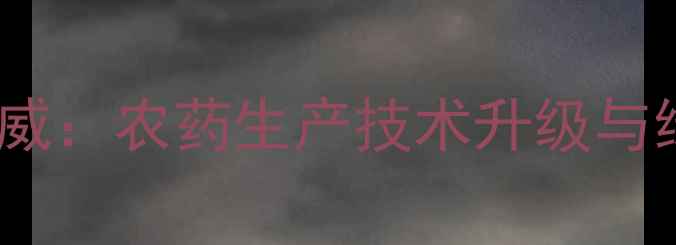 图片 桂林集琦农药有限公司权威：农药生产技术升级与绿色农业解决方案全公开1