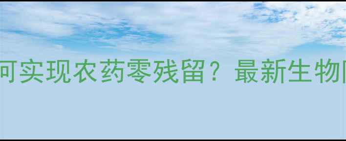 图片 棉花种植如何实现农药零残留？最新生物防治技术全2