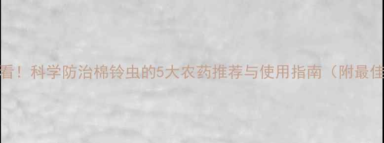 图片 棉花种植必看！科学防治棉铃虫的5大农药推荐与使用指南（附最佳配比方案）