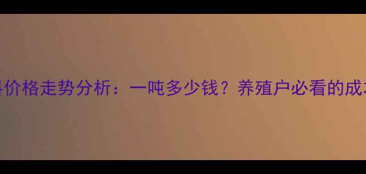 图片 正大猪饲料价格走势分析：一吨多少钱？养殖户必看的成本控制指南
