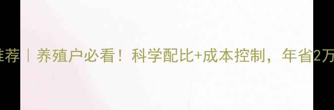 图片 正大猪饲料配方推荐｜养殖户必看！科学配比+成本控制，年省2万+的秘诀大公开！