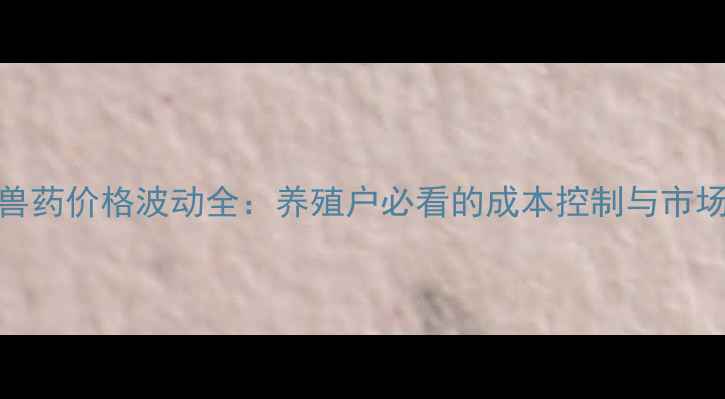 图片 正邦维他兽药价格波动全：养殖户必看的成本控制与市场趋势指南