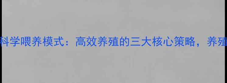 图片 正邦饲料科学喂养模式：高效养殖的三大核心策略，养殖户必看！
