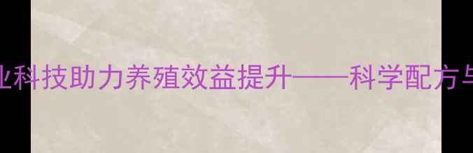 图片 正邦饲料：农业科技助力养殖效益提升——科学配方与全产业链服务