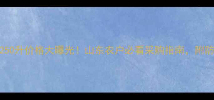 图片 毒死蜱乳油250升价格大曝光！山东农户必看采购指南，附防癌增效技巧