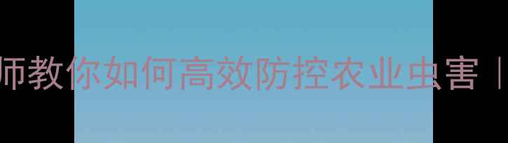 图片 气雾杀虫剂工程师教你如何高效防控农业虫害｜附最新使用指南