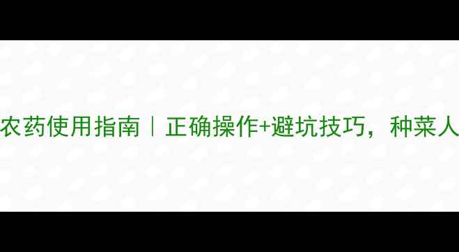 图片 氟啶胺农药使用指南｜正确操作+避坑技巧，种菜人必看！