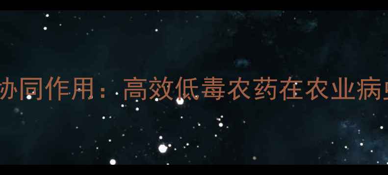 图片 氟氰菊酯与氰氟氯菊酯协同作用：高效低毒农药在农业病虫害防治中的创新应用1