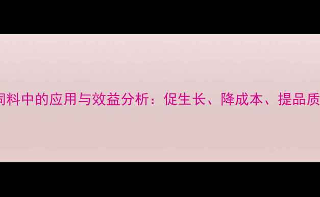 图片 氨基丁酸在畜牧饲料中的应用与效益分析：促生长、降成本、提品质的三大核心价值2
