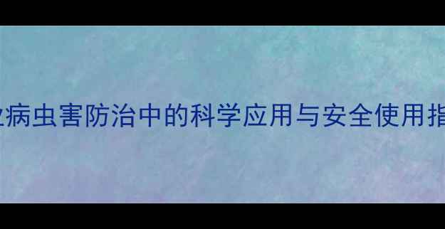 图片 氯氟菊酯在农业病虫害防治中的科学应用与安全使用指南（最新版）2