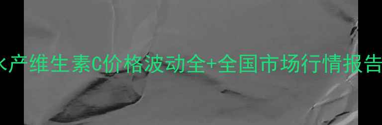 图片 水产养殖必备！水产维生素C价格波动全+全国市场行情报告（附采购指南）1