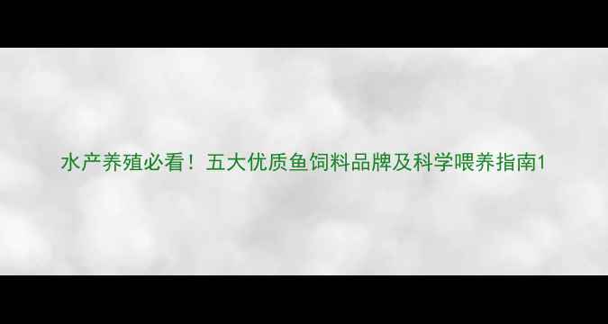 图片 水产养殖必看！五大优质鱼饲料品牌及科学喂养指南1