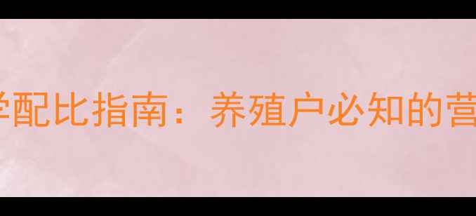 图片 水产饲料营养配方与科学配比指南：养殖户必知的营养需求及成本控制技巧2