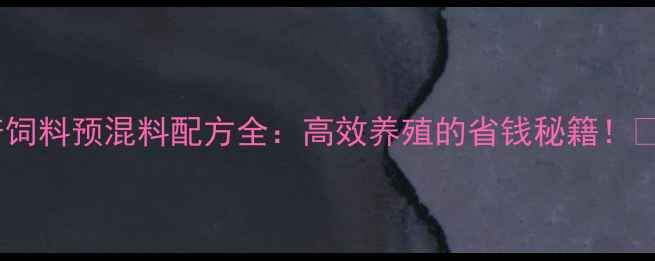 图片 水产饲料预混料配方全：高效养殖的省钱秘籍！🐟🔥2