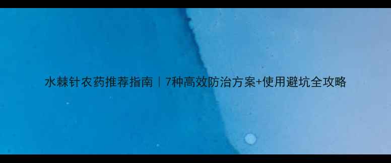 图片 水棘针农药推荐指南｜7种高效防治方案+使用避坑全攻略