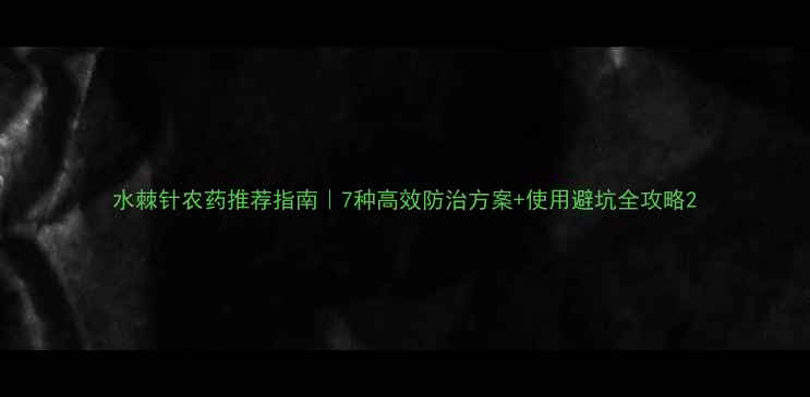 图片 水棘针农药推荐指南｜7种高效防治方案+使用避坑全攻略2