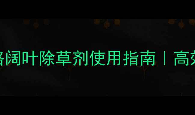 图片 水田除草剂选择攻略禾攻略阔叶除草剂使用指南｜高效除草+安全环保｜最新版1