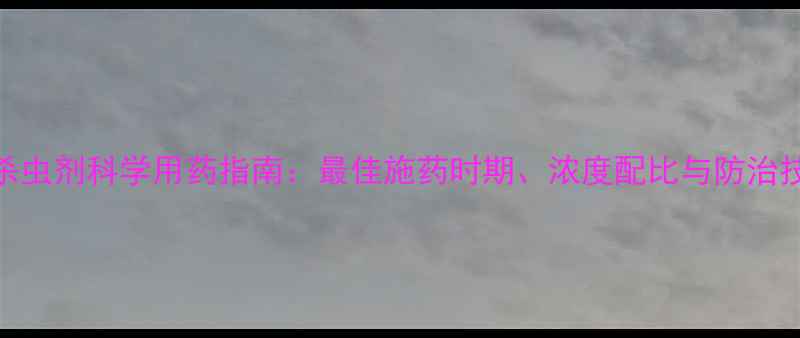 图片 水稻杀虫剂科学用药指南：最佳施药时期、浓度配比与防治技巧全