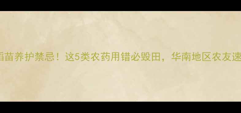 图片 水稻苗养护禁忌！这5类农药用错必毁田，华南地区农友速看1