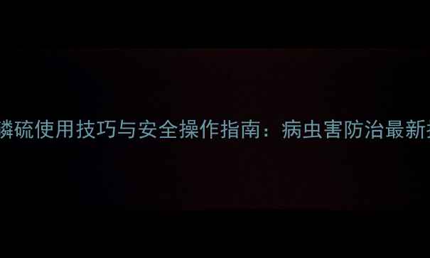 图片 水胺磷硫使用技巧与安全操作指南：病虫害防治最新指南1