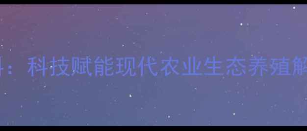 图片 江苏帝凯维饲料：科技赋能现代农业生态养殖解决方案供应商1