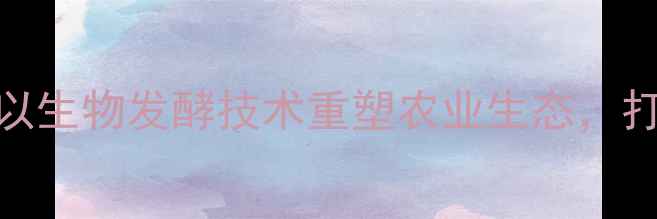 图片 江苏盛大生物饲料：以生物发酵技术重塑农业生态，打造绿色养殖行业标杆