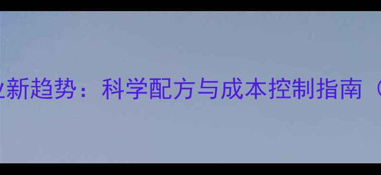 图片 江苏鸡饲料行业新趋势：科学配方与成本控制指南（附成功案例）2