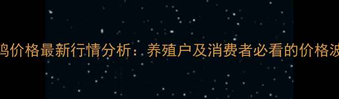 图片 江西土鸡价格最新行情分析：养殖户及消费者必看的价格波动指南