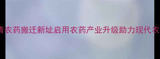 图片 江都长青农药搬迁新址启用农药产业升级助力现代农业发展2