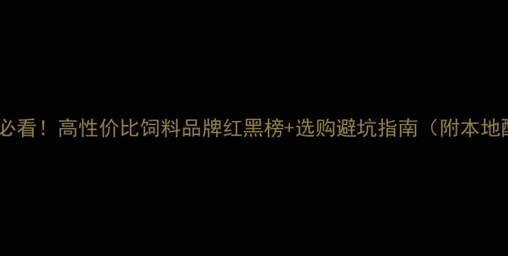 图片 沈阳养殖户必看！高性价比饲料品牌红黑榜+选购避坑指南（附本地配送攻略）1