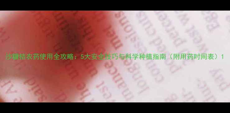图片 沙糖桔农药使用全攻略：5大安全技巧与科学种植指南（附用药时间表）1