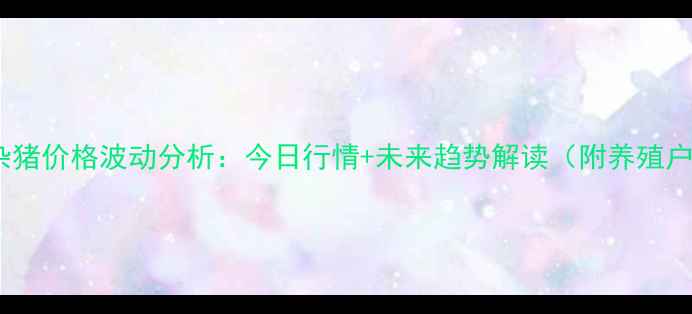 图片 沭阳土杂猪价格波动分析：今日行情+未来趋势解读（附养殖户建议）1