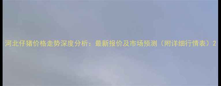 图片 河北仔猪价格走势深度分析：最新报价及市场预测（附详细行情表）2