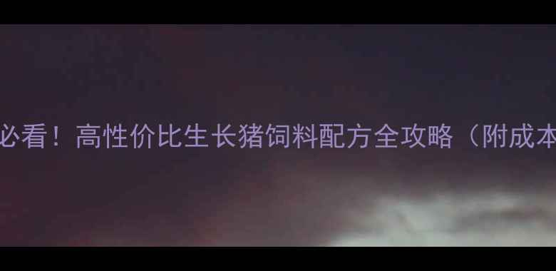 图片 河北养殖户必看！高性价比生长猪饲料配方全攻略（附成本控制技巧）