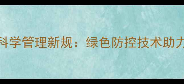 图片 河北农药科学管理新规：绿色防控技术助力粮食安全