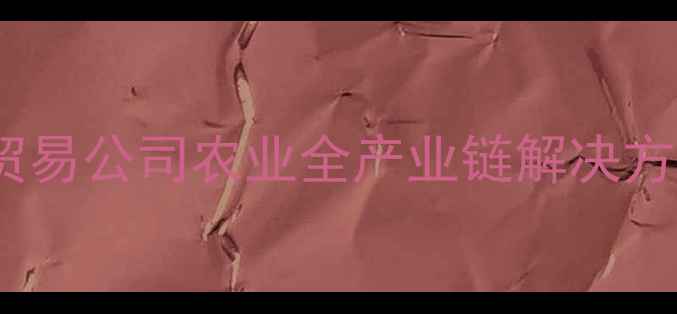 图片 河北饲料行业领军企业：贸易公司农业全产业链解决方案与现代化养殖技术深度2