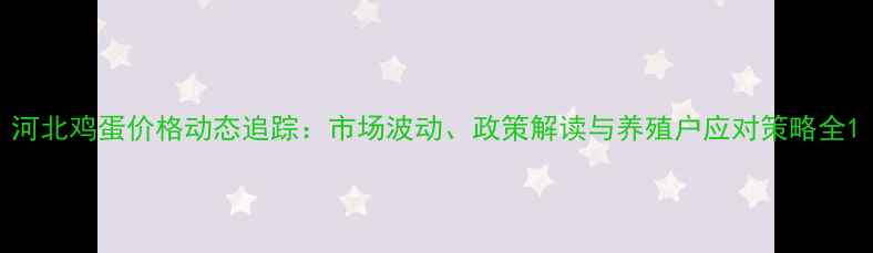 图片 河北鸡蛋价格动态追踪：市场波动、政策解读与养殖户应对策略全1