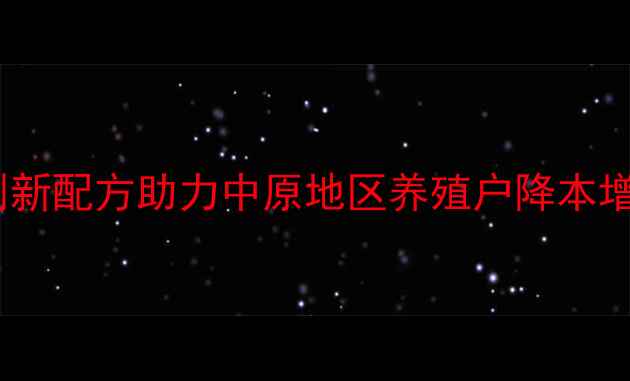 图片 河南北牧大饲料：创新配方助力中原地区养殖户降本增效的三大核心技术1