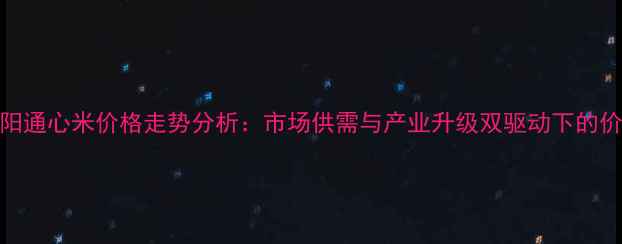 图片 河南南阳通心米价格走势分析：市场供需与产业升级双驱动下的价格波动