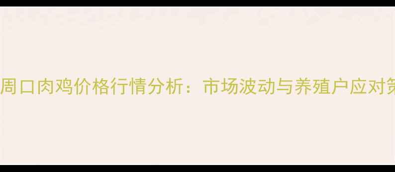 图片 河南周口肉鸡价格行情分析：市场波动与养殖户应对策略2
