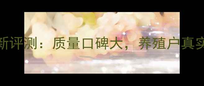 图片 河南彩虹饲料最新评测：质量口碑大，养殖户真实评价及选购指南
