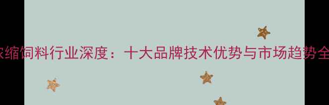 图片 河南浓缩饲料行业深度：十大品牌技术优势与市场趋势全指南1