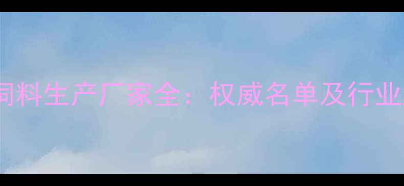 图片 河南饲料生产厂家全：权威名单及行业趋势2