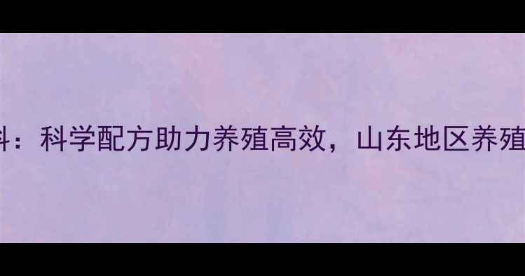 图片 泰安六合饲料：科学配方助力养殖高效，山东地区养殖户信赖品牌2