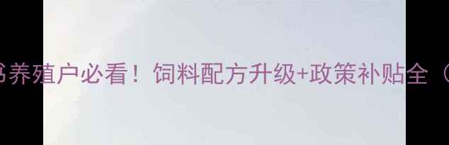 图片 济南饲料协会行业白皮书养殖户必看！饲料配方升级+政策补贴全（附协会最新扶持计划）2