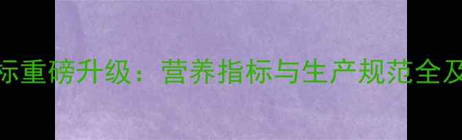 图片 浓缩饲料新国标重磅升级：营养指标与生产规范全及行业应对指南