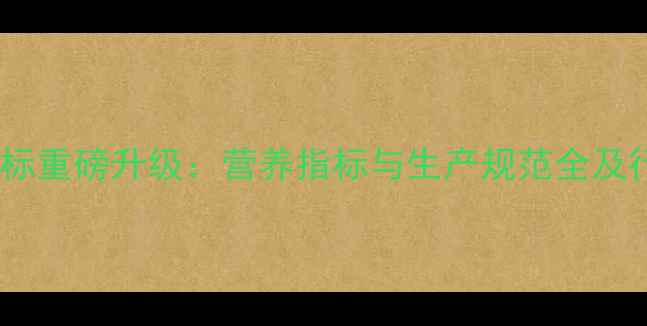 图片 浓缩饲料新国标重磅升级：营养指标与生产规范全及行业应对指南1