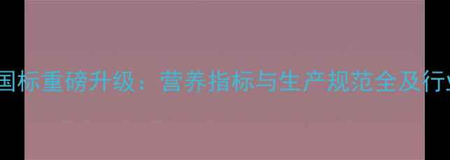 图片 浓缩饲料新国标重磅升级：营养指标与生产规范全及行业应对指南2