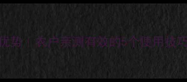 图片 浙江世佳农药10大优势｜农户亲测有效的5个使用技巧｜农业人必收藏！