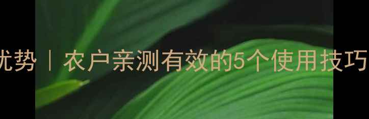 图片 浙江世佳农药10大优势｜农户亲测有效的5个使用技巧｜农业人必收藏！2